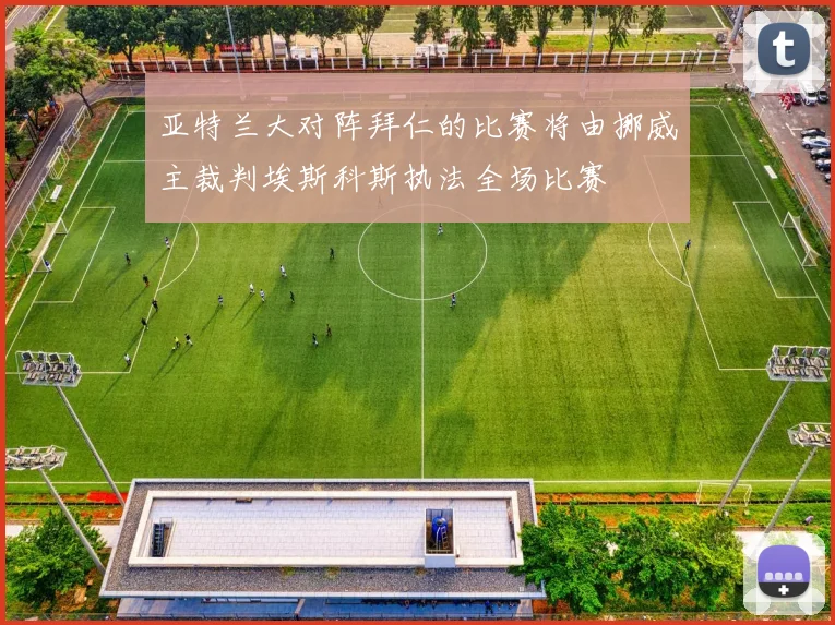 亚特兰大对阵拜仁的比赛将由挪威主裁判埃斯科斯执法全场比赛