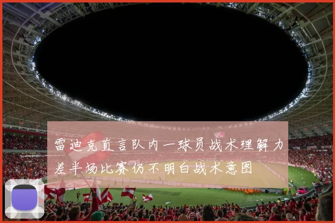 雷迪克直言队内一球员战术理解力差半场比赛仍不明白战术意图