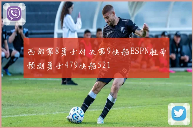 西部第8勇士对决第9快船ESPN胜率预测勇士479快船521