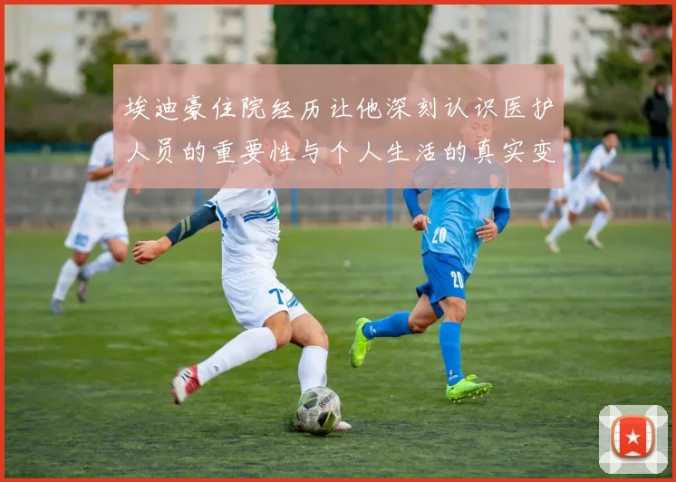 埃迪豪住院经历让他深刻认识医护人员的重要性与个人生活的真实变化